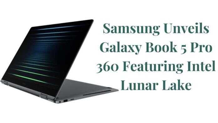 Samsung Unveils Galaxy Book 5 Pro 360 Featuring Intel Lunar Lake